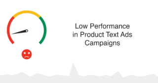 How to deal with Low Performance in Product Text Ads Campaigns (Using Per Partes & Keywords Match types)